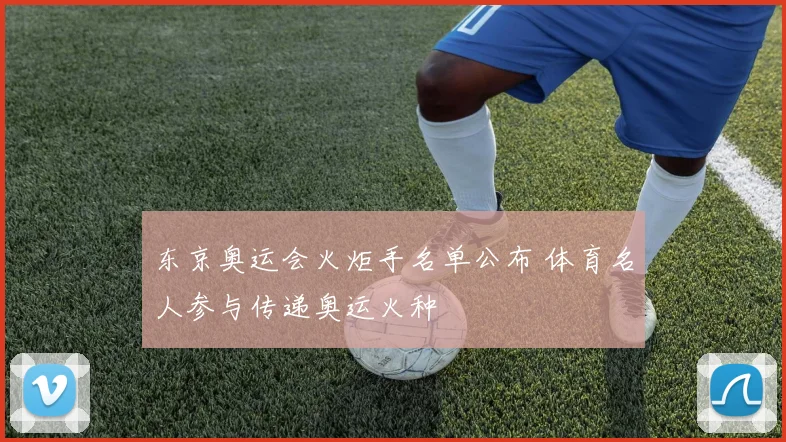 东京奥运会火炬手名单公布 体育名人参与传递奥运火种