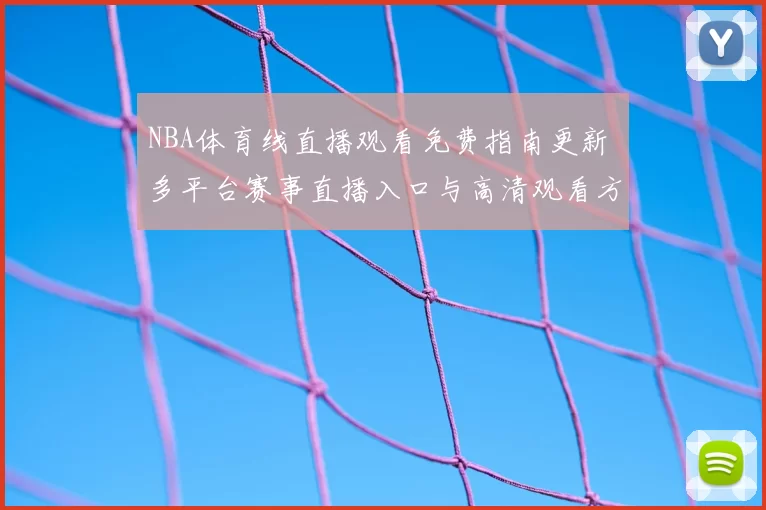 NBA体育线直播观看免费指南更新 多平台赛事直播入口与高清观看方式公布