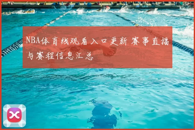 NBA体育线观看入口更新 赛事直播与赛程信息汇总