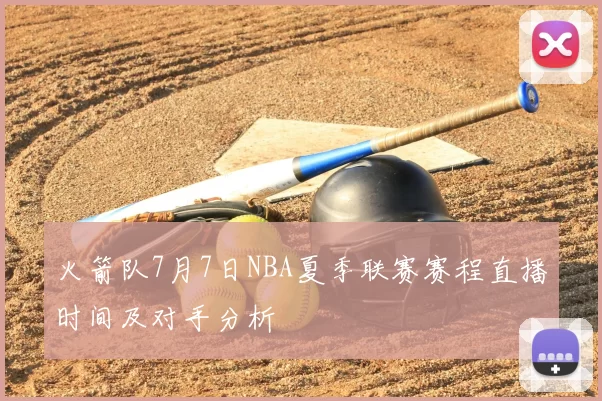 火箭队7月7日NBA夏季联赛赛程直播时间及对手分析