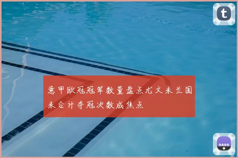 意甲欧冠冠军数量盘点尤文米兰国米合计夺冠次数成焦点